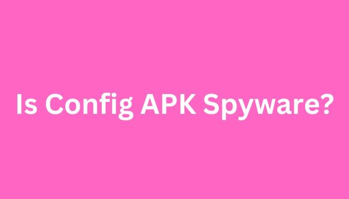 Is Config APK Spyware?